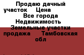 Продаю дачный участок  › Цена ­ 300 000 - Все города Недвижимость » Земельные участки продажа   . Тамбовская обл.